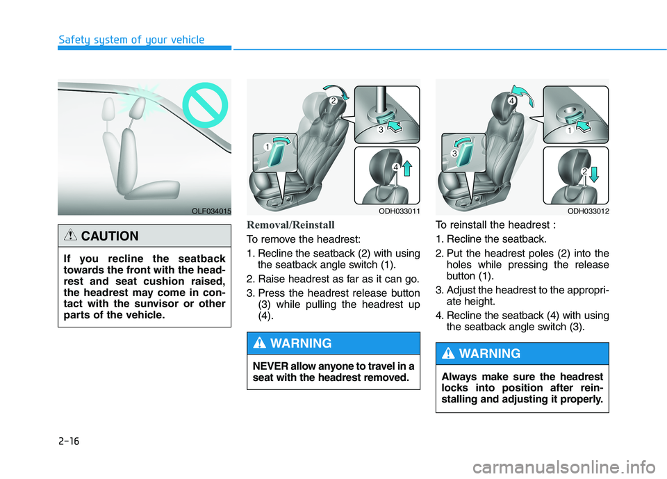 HYUNDAI GENESIS G80 2016 Owners Guide 2-16
Safety system of your vehicle
Removal/Reinstall
To remove the headrest:
1. Recline the seatback (2) with using
the seatback angle switch (1).
2. Raise headrest as far as it can go.
3. Press the h HYUNDAI GENESIS G80 2016 Owners Guide 2-16
Safety system of your vehicle
Removal/Reinstall
To remove the headrest:
1. Recline the seatback (2) with using
the seatback angle switch (1).
2. Raise headrest as far as it can go.
3. Press the h