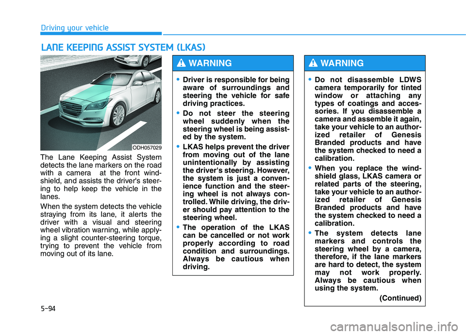HYUNDAI GENESIS G80 2016 Owners Manual 5-94
Driving your vehicle
The Lane Keeping Assist System
detects the lane markers on the road
with a camera at the front wind-
shield, and assists the drivers steer-
ing to help keep the vehicle in HYUNDAI GENESIS G80 2016 Owners Manual 5-94
Driving your vehicle
The Lane Keeping Assist System
detects the lane markers on the road
with a camera at the front wind-
shield, and assists the drivers steer-
ing to help keep the vehicle in