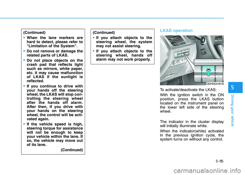 HYUNDAI GENESIS G80 2016  Owners Manual 5-95
Driving your vehicle
5
LKAS operation
To activate/deactivate the LKAS:
With the ignition switch in the ON
position, press the LKAS button
located on the instrument panel on
the lower left side of