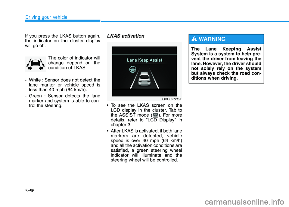 HYUNDAI GENESIS G80 2016 Owners Manual 5-96
Driving your vehicle
If you press the LKAS button again,
the indicator on the cluster display
will go off.
The color of indicator will
change depend on the
condition of LKAS.
- White : Sensor doe HYUNDAI GENESIS G80 2016 Owners Manual 5-96
Driving your vehicle
If you press the LKAS button again,
the indicator on the cluster display
will go off.
The color of indicator will
change depend on the
condition of LKAS.
- White : Sensor doe