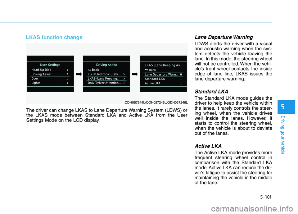 HYUNDAI GENESIS G80 2016 Owners Manual 5-101
Driving your vehicle
5
LKAS function change Lane Departure Warning
LDWS alerts the driver with a visual
and acoustic warning when the sys-
tem detects the vehicle leaving the
lane. In this mode, HYUNDAI GENESIS G80 2016 Owners Manual 5-101
Driving your vehicle
5
LKAS function change Lane Departure Warning
LDWS alerts the driver with a visual
and acoustic warning when the sys-
tem detects the vehicle leaving the
lane. In this mode,