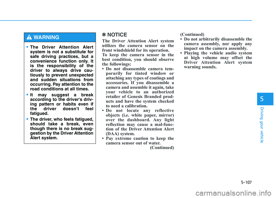 HYUNDAI GENESIS G80 2016 Owners Manual 5-107
Driving your vehicle
5
✽ ✽
NOTICE
The Driver Attention Alert system
utilizes the camera sensor on the
front windshield for its operation.
To keep the camera sensor in the
best condition, you HYUNDAI GENESIS G80 2016 Owners Manual 5-107
Driving your vehicle
5
✽ ✽
NOTICE
The Driver Attention Alert system
utilizes the camera sensor on the
front windshield for its operation.
To keep the camera sensor in the
best condition, you