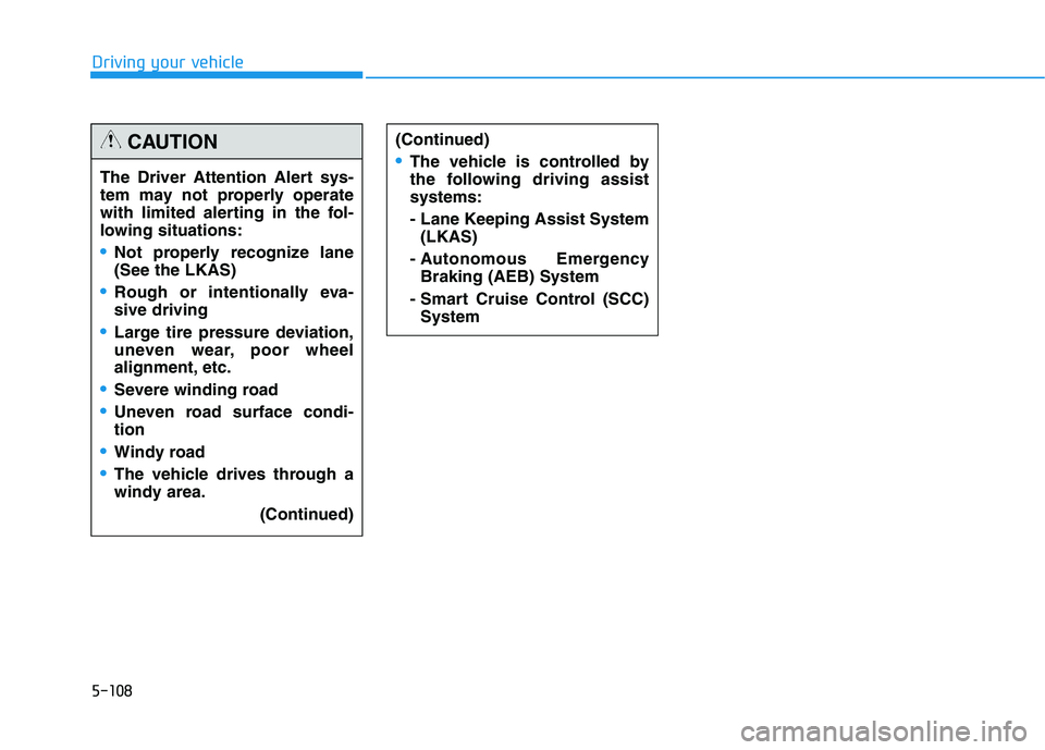 HYUNDAI GENESIS G80 2016 Owners Manual 5-108
Driving your vehicle
The Driver Attention Alert sys-
tem may not properly operate
with limited alerting in the fol-
lowing situations:
Not properly recognize lane
(See the LKAS)
Rough or intenti HYUNDAI GENESIS G80 2016 Owners Manual 5-108
Driving your vehicle
The Driver Attention Alert sys-
tem may not properly operate
with limited alerting in the fol-
lowing situations:
Not properly recognize lane
(See the LKAS)
Rough or intenti