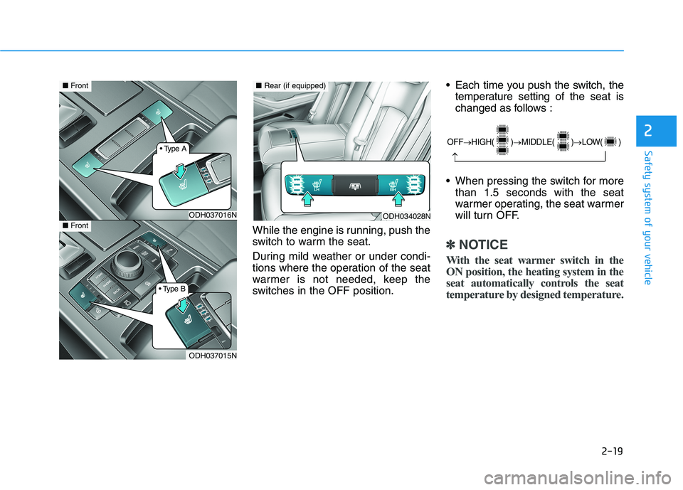 HYUNDAI GENESIS G80 2016 Owners Guide 2-19
Safety system of your vehicle
While the engine is running, push the
switch to warm the seat.
During mild weather or under condi-
tions where the operation of the seat
warmer is not needed, keep t HYUNDAI GENESIS G80 2016 Owners Guide 2-19
Safety system of your vehicle
While the engine is running, push the
switch to warm the seat.
During mild weather or under condi-
tions where the operation of the seat
warmer is not needed, keep t