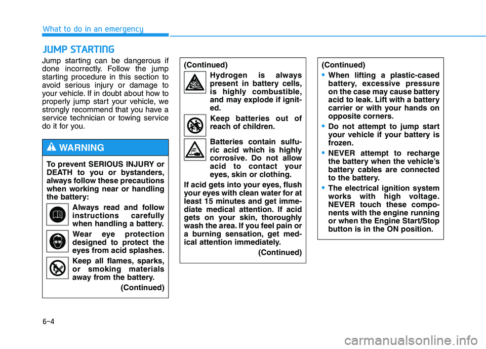 HYUNDAI GENESIS G80 2016 Owners Manual 6-4
What to do in an emergency
Jump starting can be dangerous if
done incorrectly. Follow the jump
starting procedure in this section to
avoid serious injury or damage to
your vehicle. If in doubt abo HYUNDAI GENESIS G80 2016 Owners Manual 6-4
What to do in an emergency
Jump starting can be dangerous if
done incorrectly. Follow the jump
starting procedure in this section to
avoid serious injury or damage to
your vehicle. If in doubt abo
