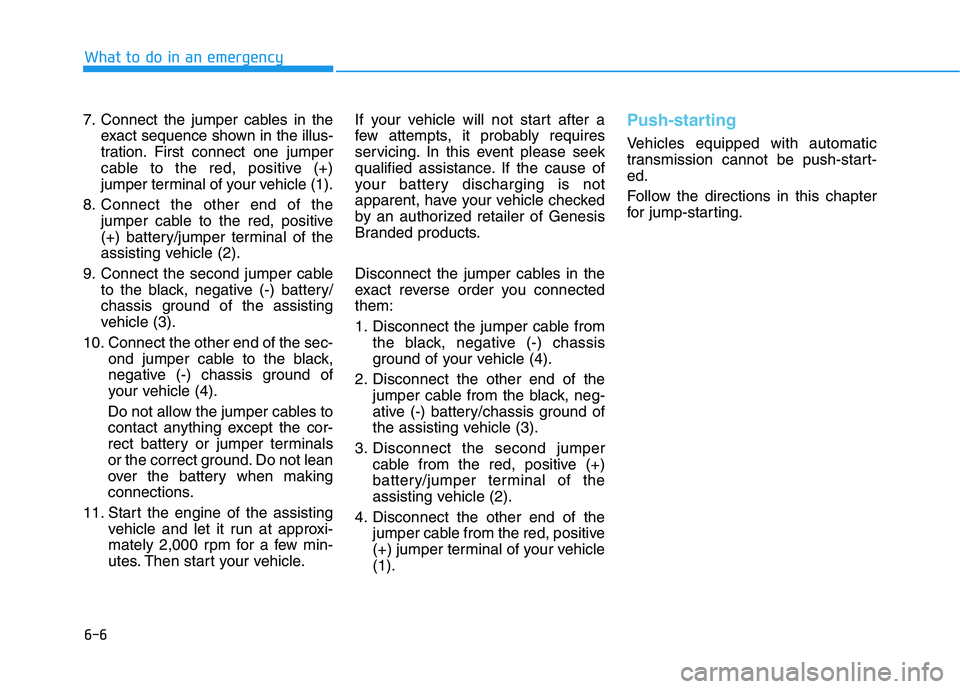 HYUNDAI GENESIS G80 2016  Owners Manual 6-6
What to do in an emergency
7. Connect the jumper cables in the
exact sequence shown in the illus-
tration. First connect one jumper
cable to the red, positive (+)
jumper terminal of your vehicle (