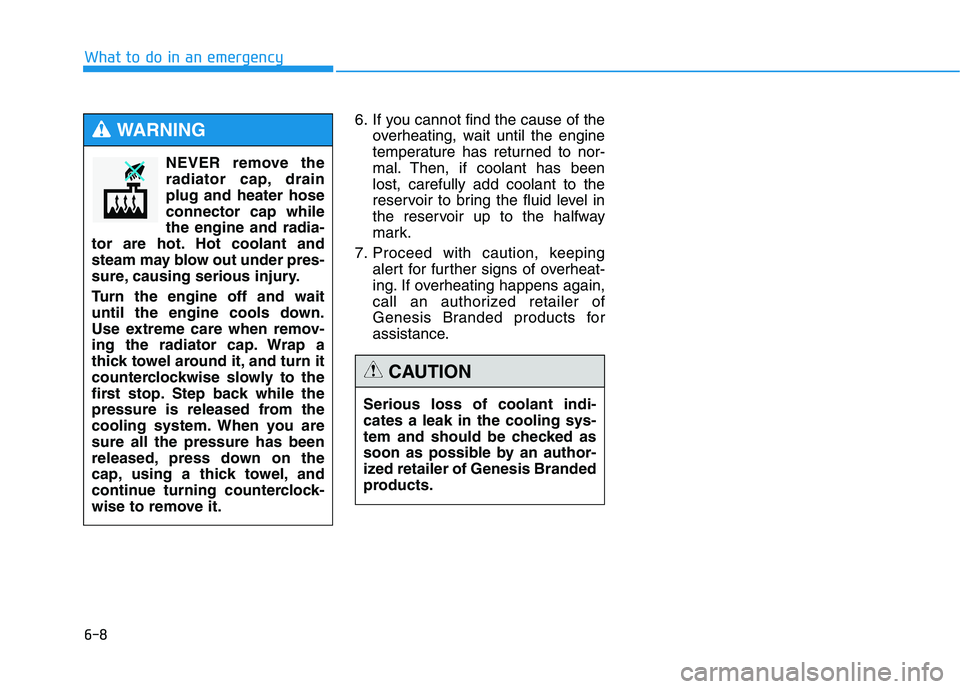 HYUNDAI GENESIS G80 2016 Owners Manual 6-8
What to do in an emergency
6. If you cannot find the cause of the
overheating, wait until the engine
temperature has returned to nor-
mal. Then, if coolant has been
lost, carefully add coolant to HYUNDAI GENESIS G80 2016 Owners Manual 6-8
What to do in an emergency
6. If you cannot find the cause of the
overheating, wait until the engine
temperature has returned to nor-
mal. Then, if coolant has been
lost, carefully add coolant to