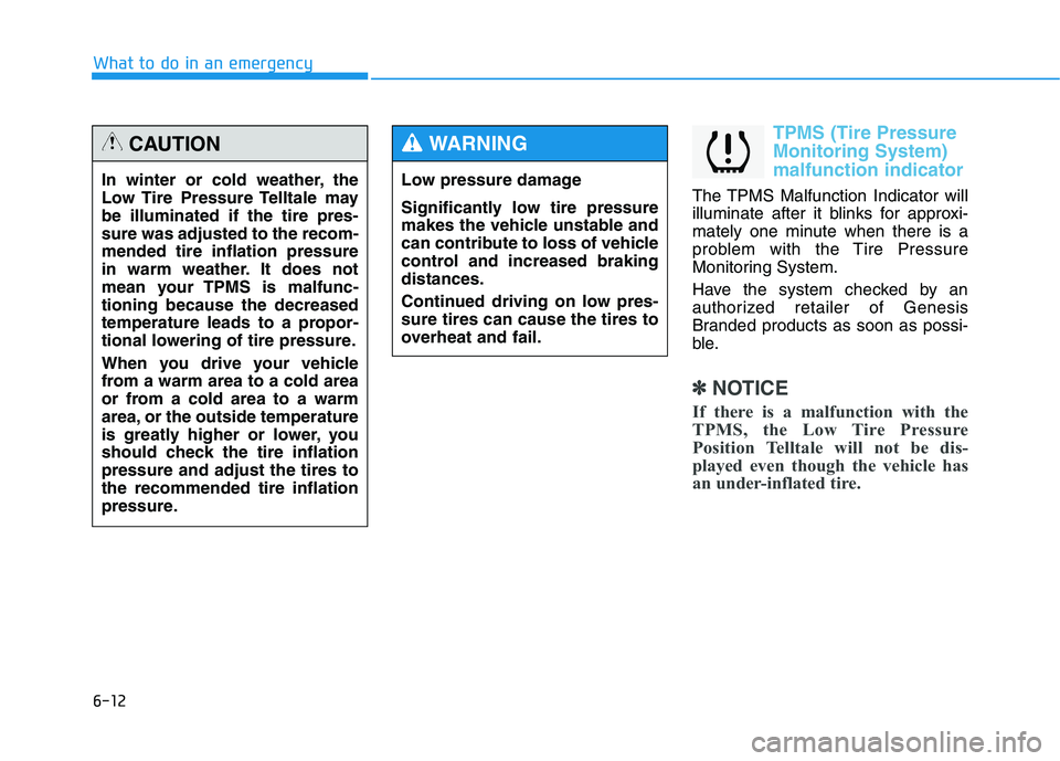 HYUNDAI GENESIS G80 2016 Owners Manual 6-12
What to do in an emergency
TPMS (Tire Pressure
Monitoring System)
malfunction indicator
The TPMS Malfunction Indicator will
illuminate after it blinks for approxi-
mately one minute when there is HYUNDAI GENESIS G80 2016 Owners Manual 6-12
What to do in an emergency
TPMS (Tire Pressure
Monitoring System)
malfunction indicator
The TPMS Malfunction Indicator will
illuminate after it blinks for approxi-
mately one minute when there is
