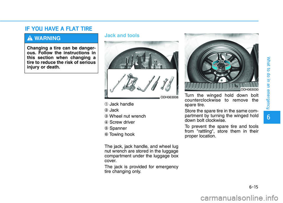 HYUNDAI GENESIS G80 2016 Owners Manual 6-15
What to do in an emergency
6
Jack and tools
➀Jack handle
②Jack
③Wheel nut wrench
④Screw driver
⑤Spanner
⑥Towing hook
The jack, jack handle, and wheel lug
nut wrench are stored in the HYUNDAI GENESIS G80 2016 Owners Manual 6-15
What to do in an emergency
6
Jack and tools
➀Jack handle
②Jack
③Wheel nut wrench
④Screw driver
⑤Spanner
⑥Towing hook
The jack, jack handle, and wheel lug
nut wrench are stored in the