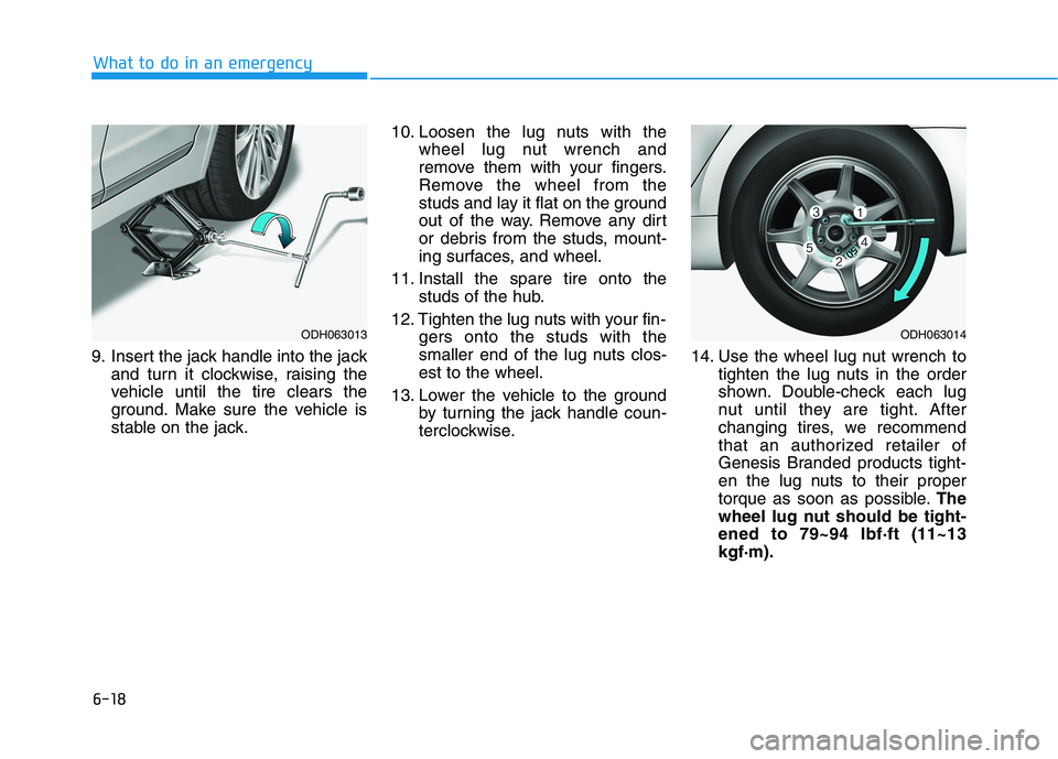 HYUNDAI GENESIS G80 2016 User Guide 6-18
What to do in an emergency
9. Insert the jack handle into the jack
and turn it clockwise, raising the
vehicle until the tire clears the
ground. Make sure the vehicle is
stable on the jack.10. Loo