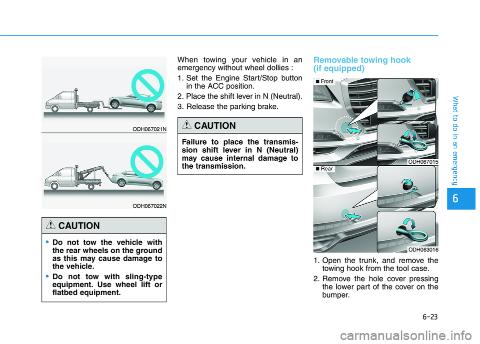 HYUNDAI GENESIS G80 2016 Owners Manual 6-23
What to do in an emergency
6
When towing your vehicle in an
emergency without wheel dollies :
1. Set the Engine Start/Stop button
in the ACC position.
2. Place the shift lever in N (Neutral).
3. HYUNDAI GENESIS G80 2016 Owners Manual 6-23
What to do in an emergency
6
When towing your vehicle in an
emergency without wheel dollies :
1. Set the Engine Start/Stop button
in the ACC position.
2. Place the shift lever in N (Neutral).
3.