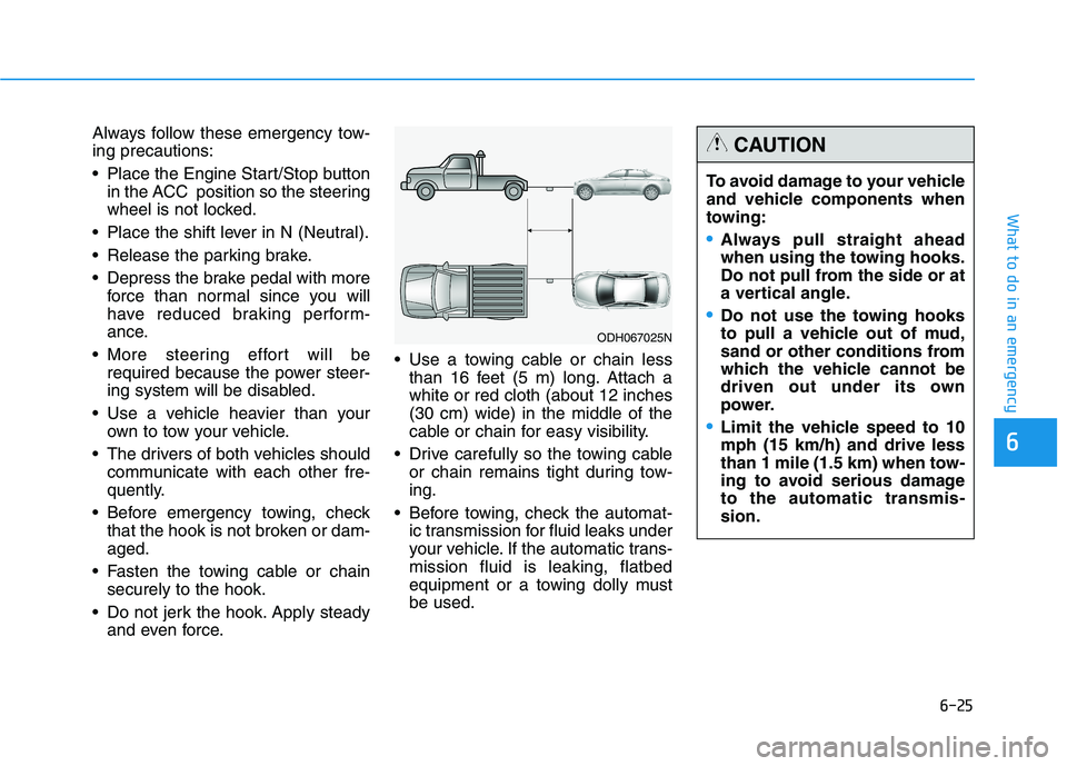 HYUNDAI GENESIS G80 2016 Owners Manual 6-25
What to do in an emergency
6
Always follow these emergency tow-
ing precautions:
Place the Engine Start/Stop button
in the ACC position so the steering
wheel is not locked.
Place the shift lev HYUNDAI GENESIS G80 2016 Owners Manual 6-25
What to do in an emergency
6
Always follow these emergency tow-
ing precautions:
Place the Engine Start/Stop button
in the ACC position so the steering
wheel is not locked.
Place the shift lev
