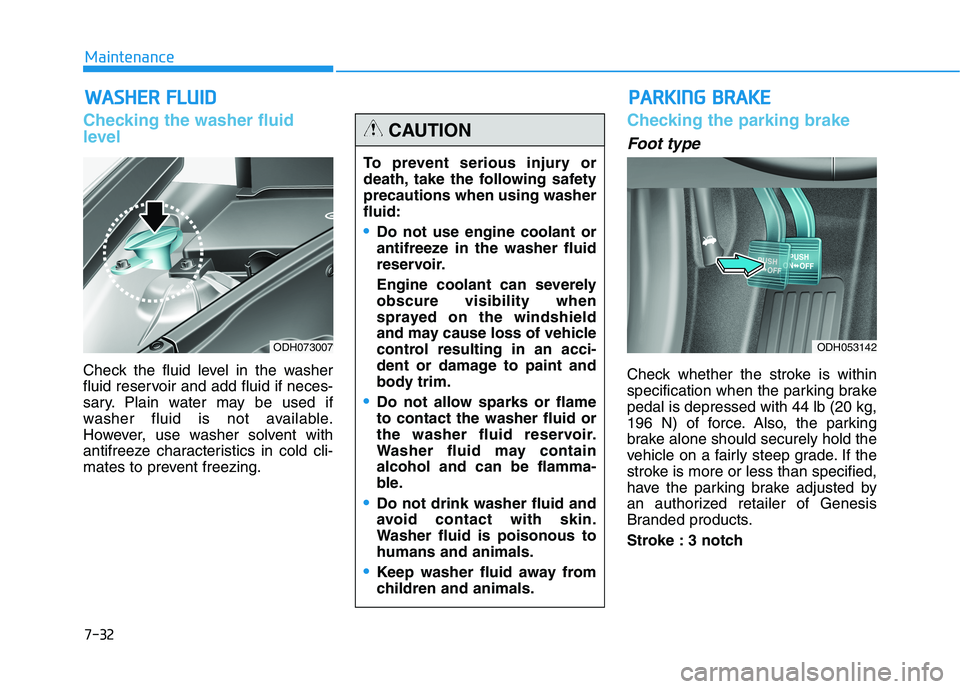 HYUNDAI GENESIS G80 2016 Owners Manual 7-32
Maintenance
W WA
AS
SH
HE
ER
R
F
FL
LU
UI
ID
D
Checking the washer fluid
level
Check the fluid level in the washer
fluid reservoir and add fluid if neces-
sary. Plain water may be used if
washe HYUNDAI GENESIS G80 2016 Owners Manual 7-32
Maintenance
W WA
AS
SH
HE
ER
R
F
FL
LU
UI
ID
D
Checking the washer fluid
level
Check the fluid level in the washer
fluid reservoir and add fluid if neces-
sary. Plain water may be used if
washe