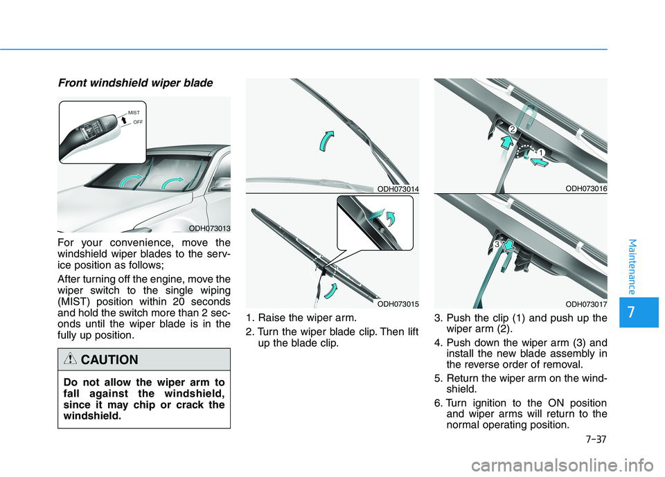 HYUNDAI GENESIS G80 2016  Owners Manual 7-37
7
Maintenance
Front windshield wiper blade
For your convenience, move the
windshield wiper blades to the serv-
ice position as follows;
After turning off the engine, move the
wiper switch to the 