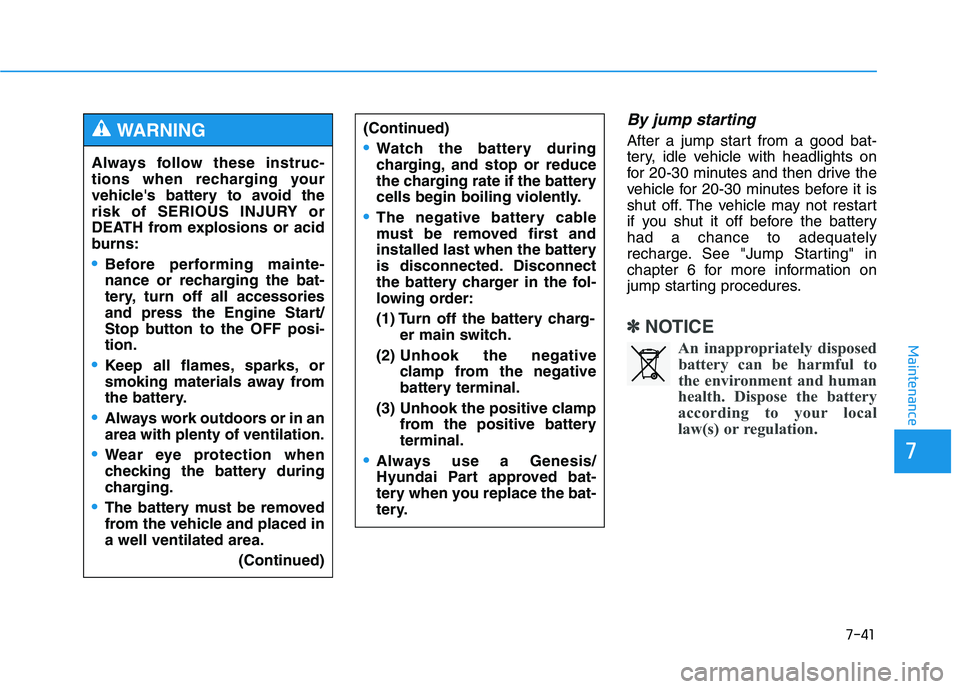 HYUNDAI GENESIS G80 2016  Owners Manual 7-41
7
Maintenance
By jump starting 
After a jump start from a good bat-
tery, idle vehicle with headlights on
for 20-30 minutes and then drive the
vehicle for 20-30 minutes before it is
shut off. The