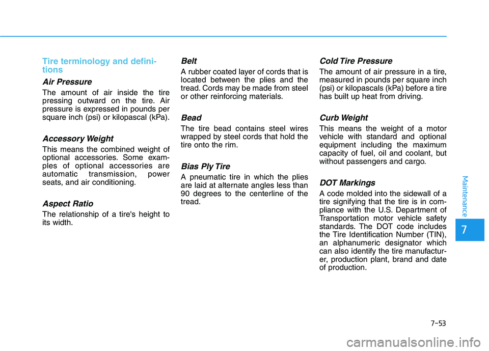 HYUNDAI GENESIS G80 2016 Owners Manual 7-53
7
Maintenance
Tire terminology and defini-
tions
Air Pressure
The amount of air inside the tire
pressing outward on the tire. Air
pressure is expressed in pounds per
square inch (psi) or kilopas HYUNDAI GENESIS G80 2016 Owners Manual 7-53
7
Maintenance
Tire terminology and defini-
tions
Air Pressure
The amount of air inside the tire
pressing outward on the tire. Air
pressure is expressed in pounds per
square inch (psi) or kilopas
