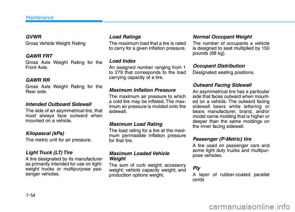 HYUNDAI GENESIS G80 2016 Owners Manual 7-54
Maintenance
GVWR
Gross Vehicle Weight Rating
GAWR FRT
Gross Axle Weight Rating for the
Front Axle.
GAWR RR
Gross Axle Weight Rating for the
Rear axle.
Intended Outboard Sidewall
The side of an as HYUNDAI GENESIS G80 2016 Owners Manual 7-54
Maintenance
GVWR
Gross Vehicle Weight Rating
GAWR FRT
Gross Axle Weight Rating for the
Front Axle.
GAWR RR
Gross Axle Weight Rating for the
Rear axle.
Intended Outboard Sidewall
The side of an as
