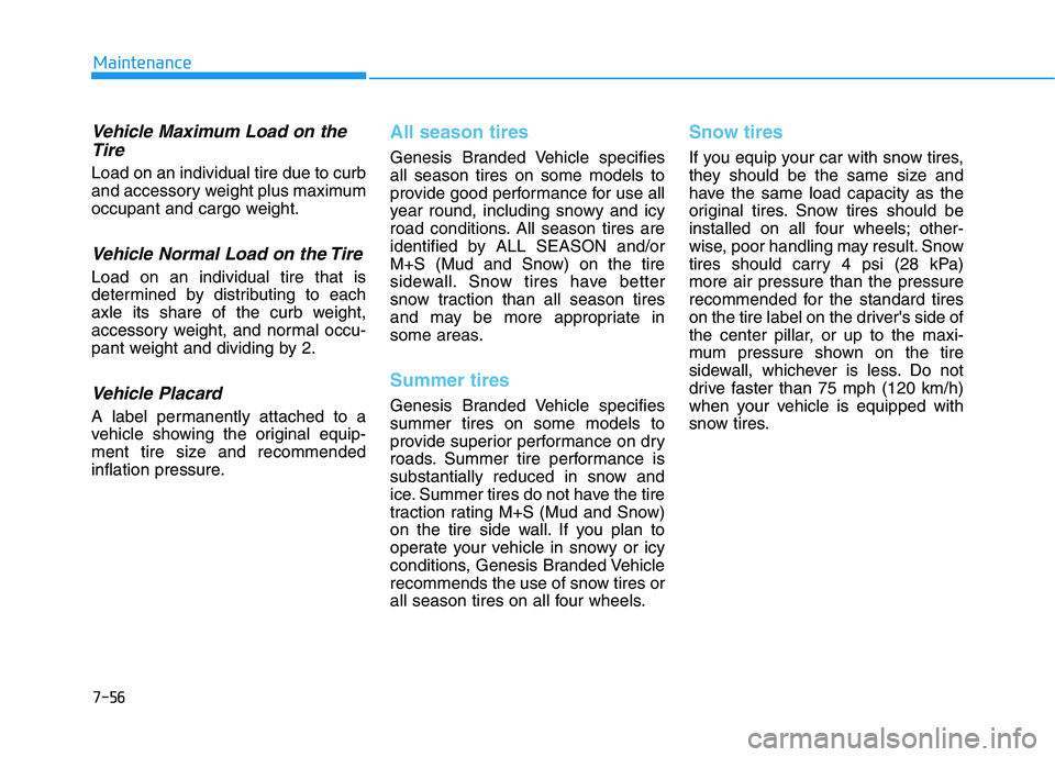HYUNDAI GENESIS G80 2016 Owners Manual 7-56
Maintenance
Vehicle Maximum Load on the
Tire
Load on an individual tire due to curb
and accessory weight plus maximum
occupant and cargo weight.
Vehicle Normal Load on the Tire
Load on an individ HYUNDAI GENESIS G80 2016 Owners Manual 7-56
Maintenance
Vehicle Maximum Load on the
Tire
Load on an individual tire due to curb
and accessory weight plus maximum
occupant and cargo weight.
Vehicle Normal Load on the Tire
Load on an individ
