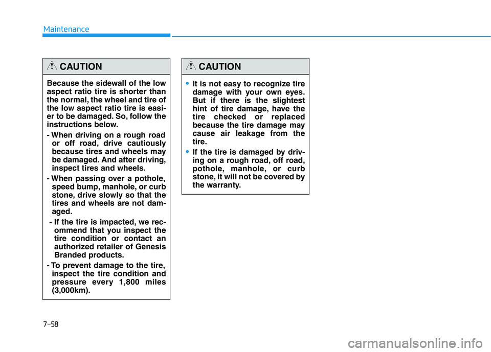 HYUNDAI GENESIS G80 2016 Owners Manual 7-58
Maintenance
Because the sidewall of the low
aspect ratio tire is shorter than
the normal, the wheel and tire of
the low aspect ratio tire is easi-
er to be damaged. So, follow the
instructions be HYUNDAI GENESIS G80 2016 Owners Manual 7-58
Maintenance
Because the sidewall of the low
aspect ratio tire is shorter than
the normal, the wheel and tire of
the low aspect ratio tire is easi-
er to be damaged. So, follow the
instructions be