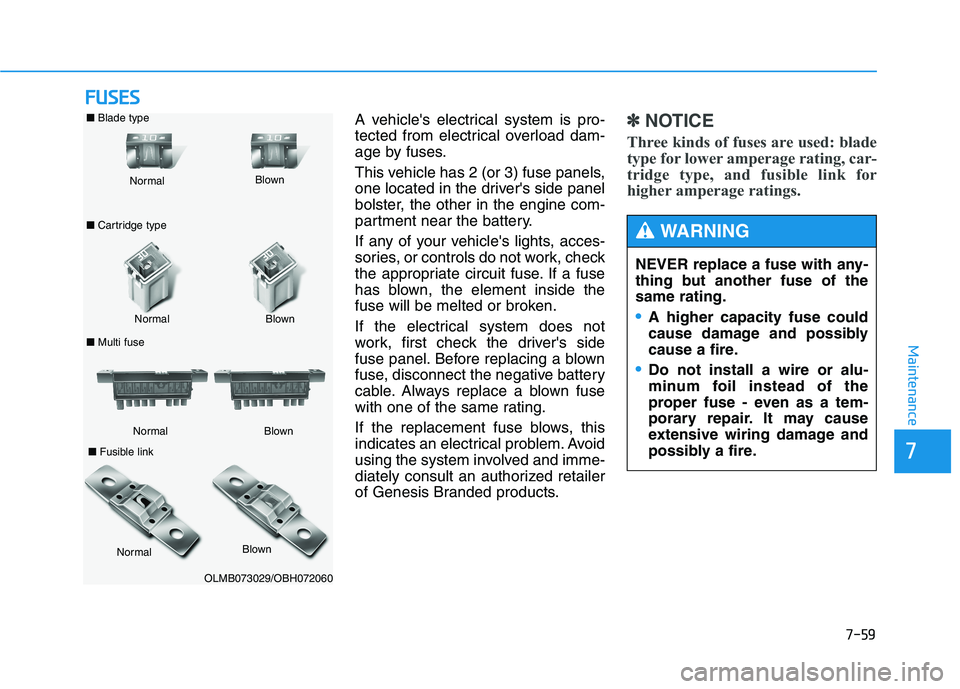 HYUNDAI GENESIS G80 2016 Owners Manual 7-59
7
Maintenance
F FU
US
SE
ES
S
A vehicles electrical system is pro-
tected from electrical overload dam-
age by fuses.
This vehicle has 2 (or 3) fuse panels,
one located in the drivers side pane HYUNDAI GENESIS G80 2016 Owners Manual 7-59
7
Maintenance
F FU
US
SE
ES
S
A vehicles electrical system is pro-
tected from electrical overload dam-
age by fuses.
This vehicle has 2 (or 3) fuse panels,
one located in the drivers side pane
