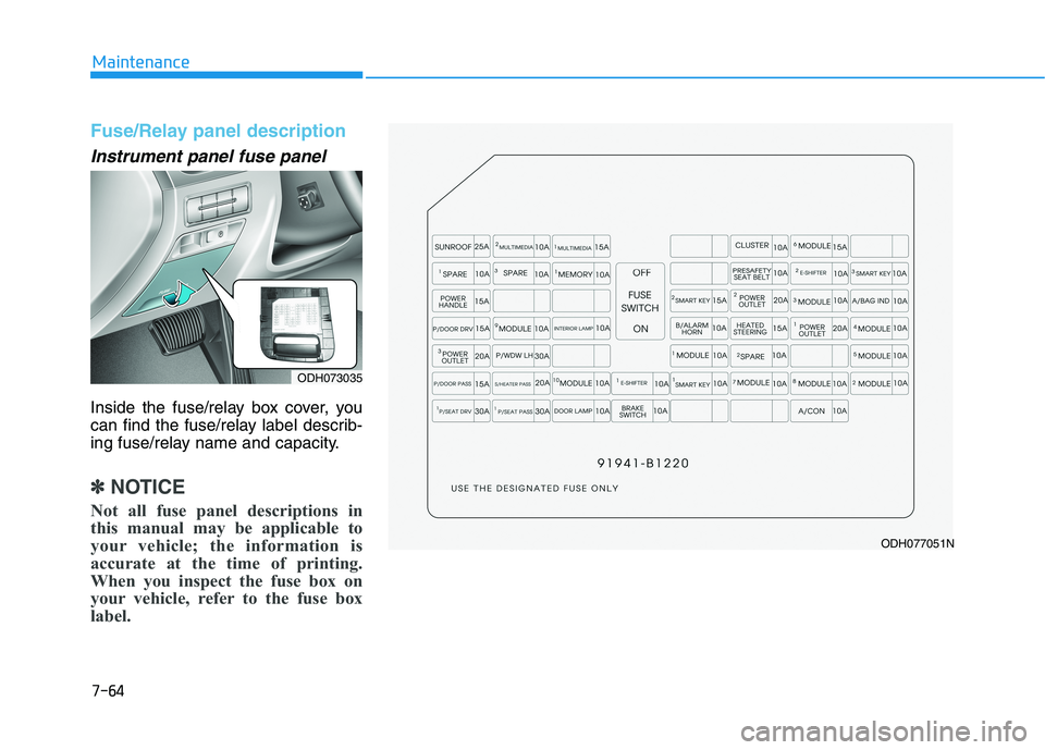 HYUNDAI GENESIS G80 2016 Owners Manual 7-64
Maintenance
Fuse/Relay panel description
Instrument panel fuse panel
Inside the fuse/relay box cover, you
can find the fuse/relay label describ-
ing fuse/relay name and capacity.
✽ ✽
NOTICE
HYUNDAI GENESIS G80 2016 Owners Manual 7-64
Maintenance
Fuse/Relay panel description
Instrument panel fuse panel
Inside the fuse/relay box cover, you
can find the fuse/relay label describ-
ing fuse/relay name and capacity.
✽ ✽
NOTICE