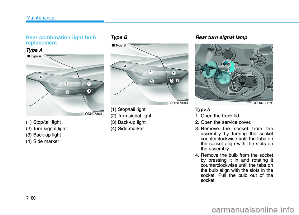 HYUNDAI GENESIS G80 2016 Owners Manual 7-80
Maintenance
Rear combination light bulb
replacement
Type A
(1) Stop/tail light
(2) Turn signal light
(3) Back-up light
(4) Side marker
Type B
(1) Stop/tail light
(2) Turn signal light
(3) Back-u HYUNDAI GENESIS G80 2016 Owners Manual 7-80
Maintenance
Rear combination light bulb
replacement
Type A
(1) Stop/tail light
(2) Turn signal light
(3) Back-up light
(4) Side marker
Type B
(1) Stop/tail light
(2) Turn signal light
(3) Back-u