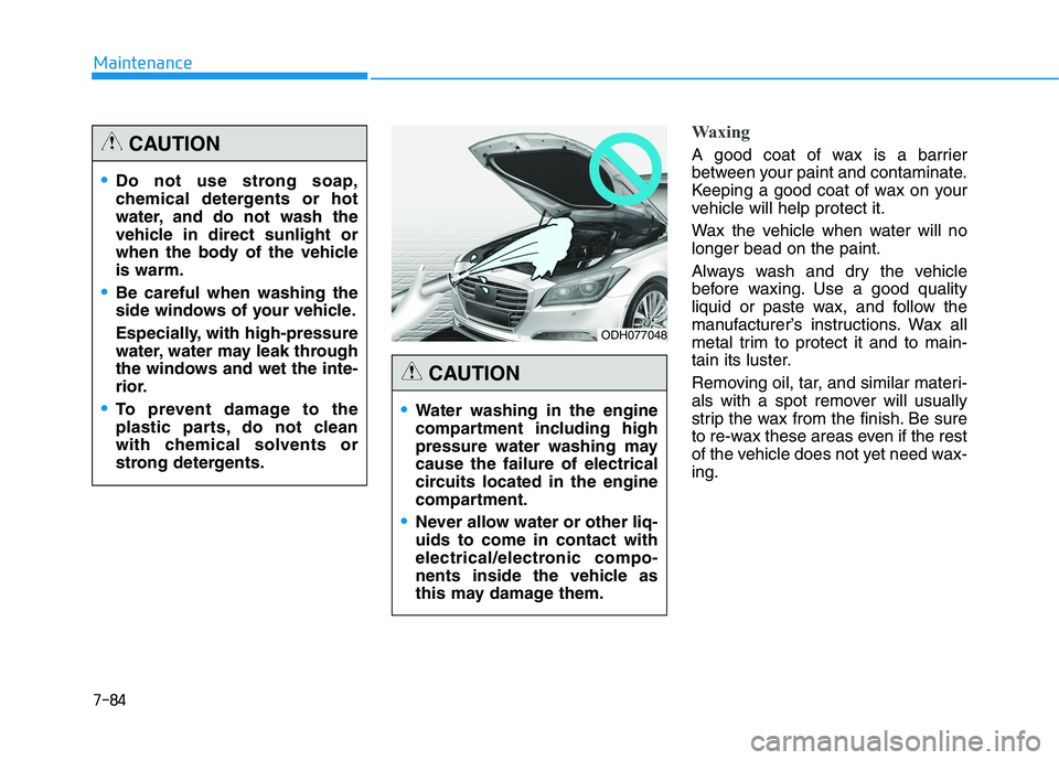 HYUNDAI GENESIS G80 2016 Owners Manual 7-84
Maintenance
Waxing
A good coat of wax is a barrier
between your paint and contaminate.
Keeping a good coat of wax on your
vehicle will help protect it.
Wax the vehicle when water will no
longer b HYUNDAI GENESIS G80 2016 Owners Manual 7-84
Maintenance
Waxing
A good coat of wax is a barrier
between your paint and contaminate.
Keeping a good coat of wax on your
vehicle will help protect it.
Wax the vehicle when water will no
longer b
