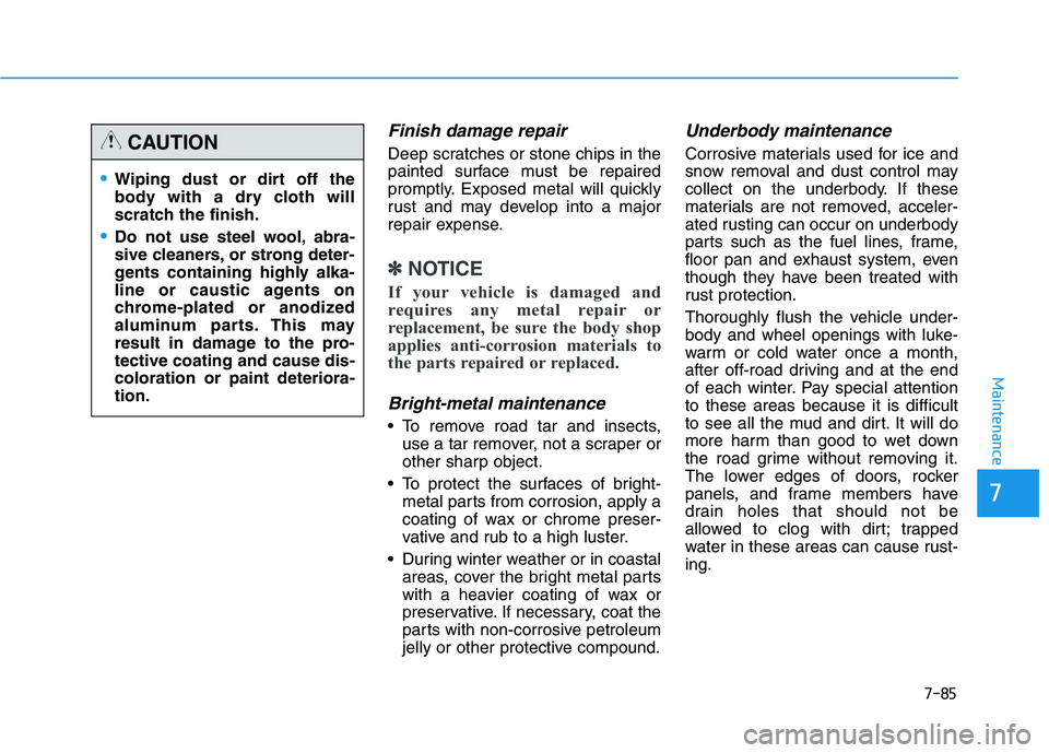 HYUNDAI GENESIS G80 2016 Owners Manual 7-85
7
Maintenance
Finish damage repair
Deep scratches or stone chips in the
painted surface must be repaired
promptly. Exposed metal will quickly
rust and may develop into a major
repair expense.
✠HYUNDAI GENESIS G80 2016 Owners Manual 7-85
7
Maintenance
Finish damage repair
Deep scratches or stone chips in the
painted surface must be repaired
promptly. Exposed metal will quickly
rust and may develop into a major
repair expense.
âœ