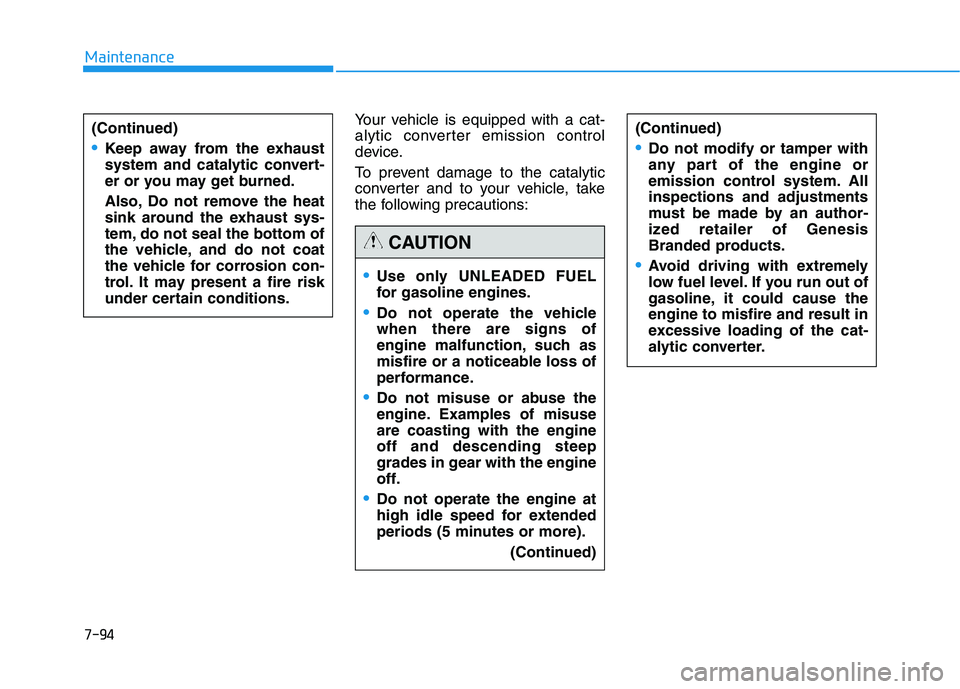 HYUNDAI GENESIS G80 2016 Owners Manual 7-94
Maintenance
Your vehicle is equipped with a cat-
alytic converter emission control
device.
To prevent damage to the catalytic
converter and to your vehicle, take
the following precautions:
Use on HYUNDAI GENESIS G80 2016 Owners Manual 7-94
Maintenance
Your vehicle is equipped with a cat-
alytic converter emission control
device.
To prevent damage to the catalytic
converter and to your vehicle, take
the following precautions:
Use on