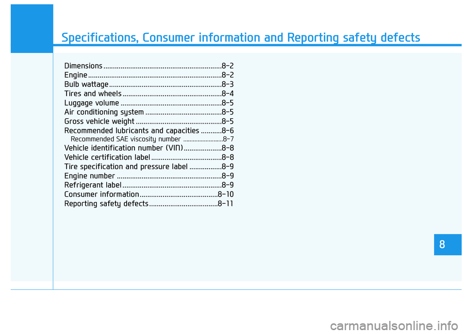 HYUNDAI GENESIS G80 2016  Owners Manual 888
Specifications & Consumer information
8
Specifications, Consumer information and Reporting safety defects
8
Dimensions ..............................................................8-2
Engine ....