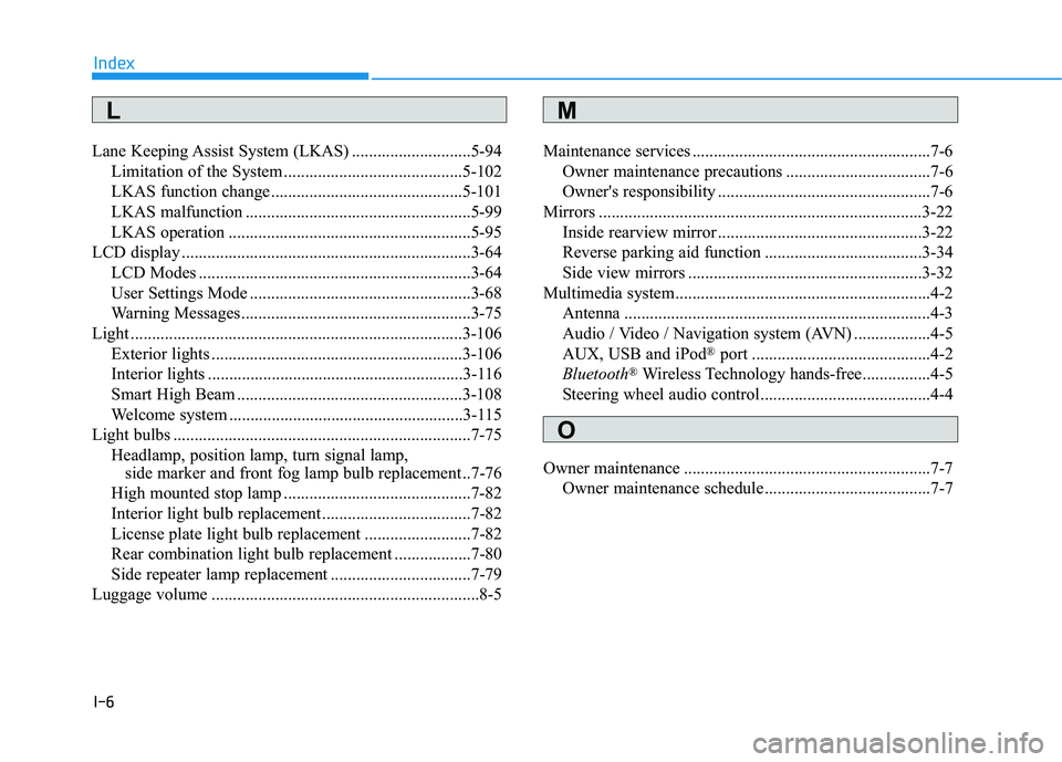 HYUNDAI GENESIS G80 2016  Owners Manual I-6
Lane Keeping Assist System (LKAS) ............................5-94
Limitation of the System ..........................................5-102
LKAS function change ...................................