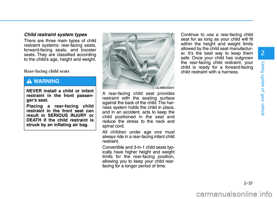 HYUNDAI GENESIS G80 2016  Owners Manual 2-37
Safety system of your vehicle
2
Child restraint system types 
There are three main types of child
restraint systems: rear-facing seats,
forward-facing seats, and booster
seats. They are classifie