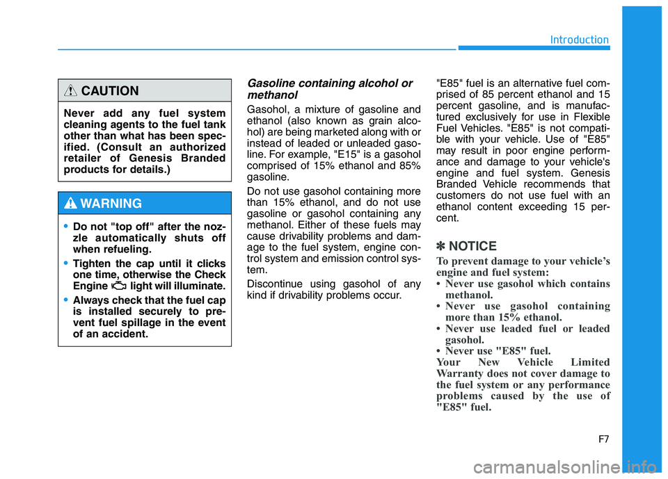 HYUNDAI GENESIS G80 2016 Owners Manual F7
Introduction
Gasoline containing alcohol or
methanol
Gasohol, a mixture of gasoline and
ethanol (also known as grain alco-
hol) are being marketed along with or
instead of leaded or unleaded gaso-
HYUNDAI GENESIS G80 2016 Owners Manual F7
Introduction
Gasoline containing alcohol or
methanol
Gasohol, a mixture of gasoline and
ethanol (also known as grain alco-
hol) are being marketed along with or
instead of leaded or unleaded gaso-