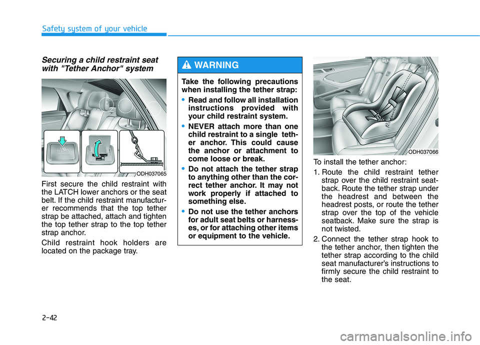 HYUNDAI GENESIS G80 2016  Owners Manual 2-42
Safety system of your vehicle
Securing a child restraint seat
with "Tether Anchor" system 
First secure the child restraint with
the LATCH lower anchors or the seat
belt. If the child restraint m