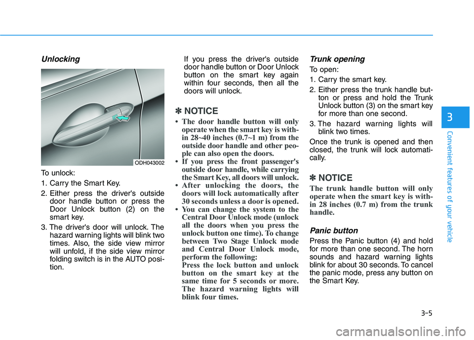 HYUNDAI GENESIS G80 2016 Owners Manual 3-5
Convenient features of your vehicle
Unlocking
To unlock:
1. Carry the Smart Key.
2. Either press the drivers outside
door handle button or press the
Door Unlock button (2) on the
smart key.
3. Th HYUNDAI GENESIS G80 2016 Owners Manual 3-5
Convenient features of your vehicle
Unlocking
To unlock:
1. Carry the Smart Key.
2. Either press the drivers outside
door handle button or press the
Door Unlock button (2) on the
smart key.
3. Th