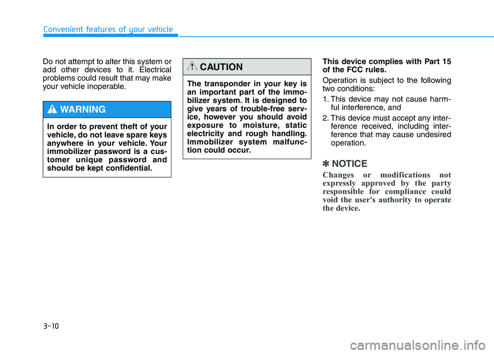 HYUNDAI GENESIS G80 2016  Owners Manual 3-10
Convenient features of your vehicle
Do not attempt to alter this system or
add other devices to it. Electrical
problems could result that may make
your vehicle inoperable.This device complies wit