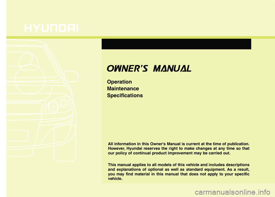 HYUNDAI GENESIS G80 2015  Owners Manual O OW
WN
NE
ER
R'
'S
S M
MA
AN
NU
UA
AL
L
Operation
Maintenance
Specifications
All information in this Owners Manual is current at the time of publication.
However, Hyundai reserves the right 