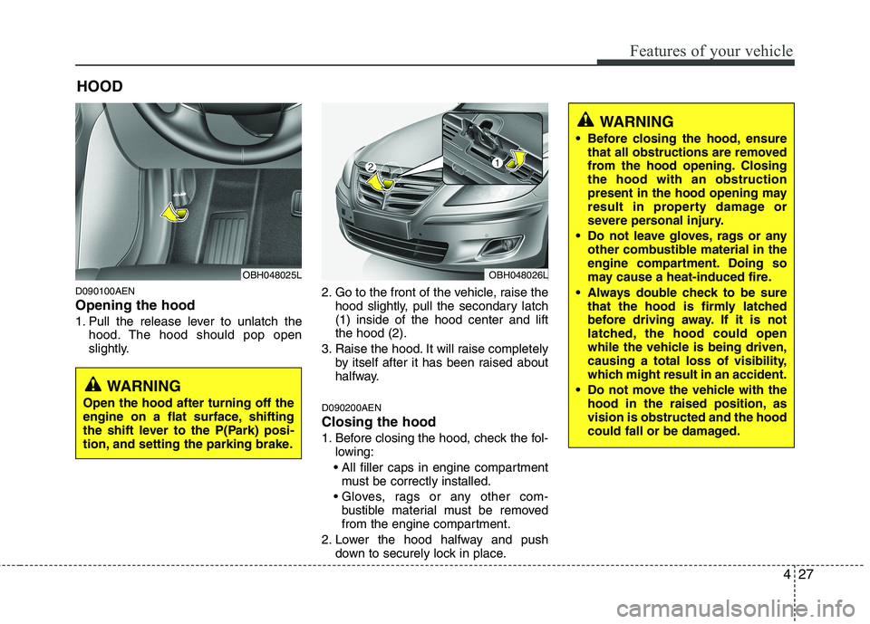 HYUNDAI GENESIS G80 2015  Owners Manual 427
Features of your vehicle
D090100AEN
Opening the hood 
1. Pull the release lever to unlatch the
hood. The hood should pop open
slightly.2. Go to the front of the vehicle, raise the
hood slightly, p HYUNDAI GENESIS G80 2015  Owners Manual 427
Features of your vehicle
D090100AEN
Opening the hood 
1. Pull the release lever to unlatch the
hood. The hood should pop open
slightly.2. Go to the front of the vehicle, raise the
hood slightly, p
