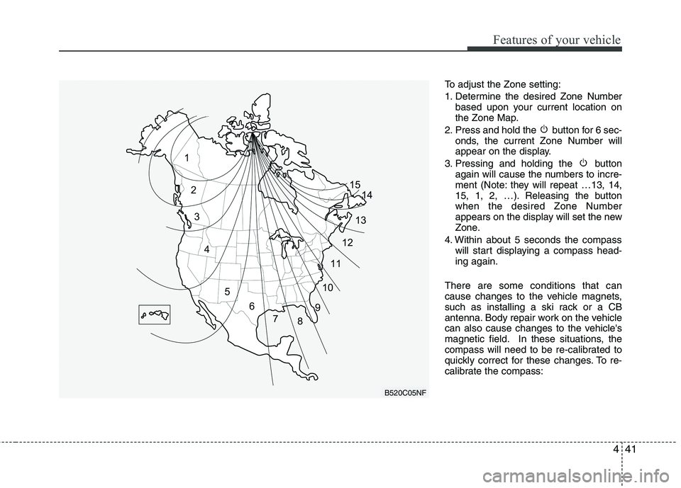 HYUNDAI GENESIS G80 2015  Owners Manual 441
Features of your vehicle
To adjust the Zone setting:
1. Determine the desired Zone Number
based upon your current location on
the Zone Map.
2. Press and hold the  button for 6 sec-
onds, the curre HYUNDAI GENESIS G80 2015  Owners Manual 441
Features of your vehicle
To adjust the Zone setting:
1. Determine the desired Zone Number
based upon your current location on
the Zone Map.
2. Press and hold the  button for 6 sec-
onds, the curre