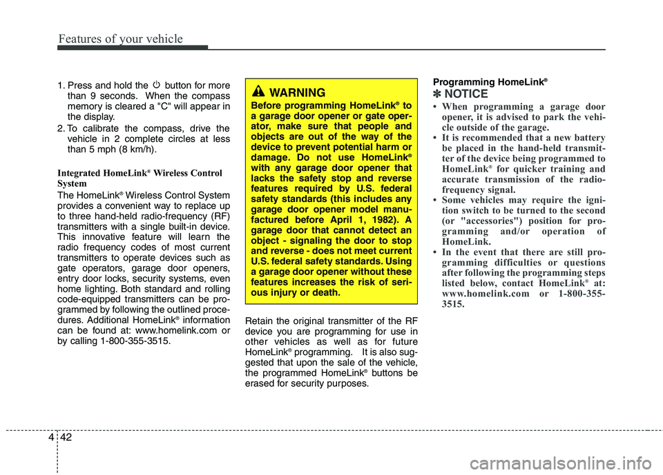 HYUNDAI GENESIS G80 2015  Owners Manual Features of your vehicle
42 4
1. Press and hold the  button for more
than 9 seconds. When the compass
memory is cleared a "C" will appear in
the display.
2. To calibrate the compass, drive the
vehicle