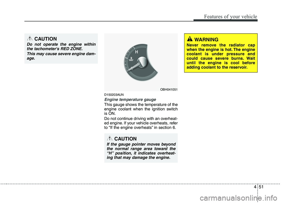 HYUNDAI GENESIS G80 2015 Owners Manual 451
Features of your vehicle
D150203AUN
Engine temperature gauge
This gauge shows the temperature of the
engine coolant when the ignition switch
is ON.
Do not continue driving with an overheat-
ed e HYUNDAI GENESIS G80 2015 Owners Manual 451
Features of your vehicle
D150203AUN
Engine temperature gauge
This gauge shows the temperature of the
engine coolant when the ignition switch
is ON.
Do not continue driving with an overheat-
ed e