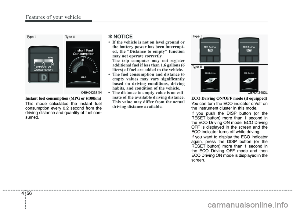 HYUNDAI GENESIS G80 2015  Owners Manual Features of your vehicle
56 4
Instant fuel consumption (MPG orl/100km)
This mode calculates the instant fuel
consumption every 0.2 second from the
driving distance and quantity of fuel con-
sumed.
✽