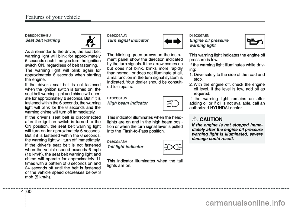 HYUNDAI GENESIS G80 2015  Owners Manual Features of your vehicle
60 4
D150304CBH-EU
Seat belt warning 
As a reminder to the driver, the seat belt
warning light will blink for approximately
6 seconds each time you turn the ignition
switch ON