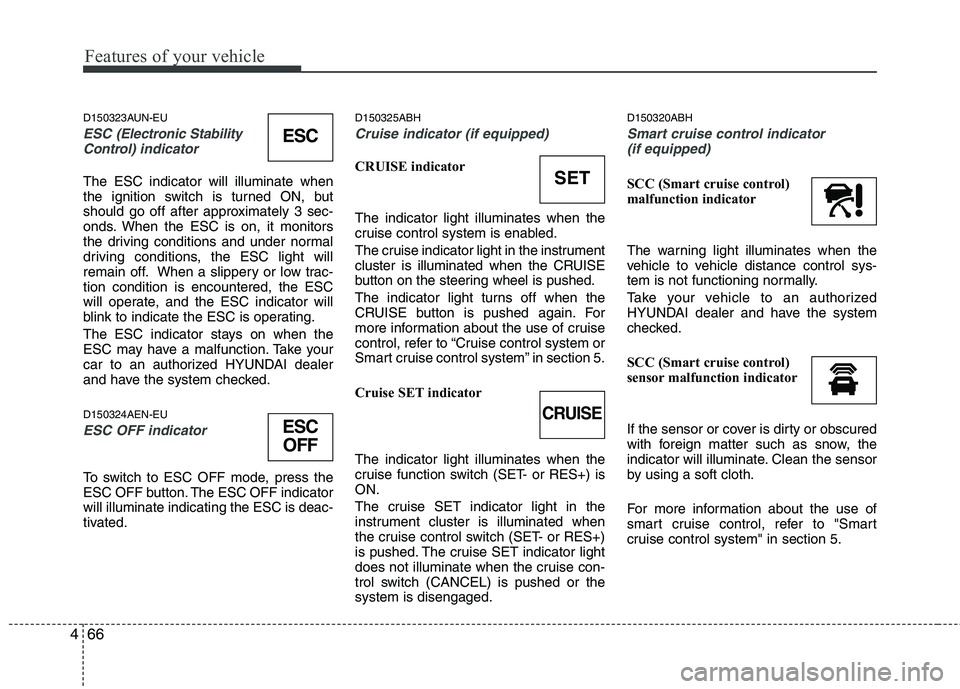 HYUNDAI GENESIS G80 2015  Owners Manual Features of your vehicle
66 4
D150323AUN-EU
ESC (Electronic Stability
Control)indicator
The ESC indicator will illuminate when
the ignition switch is turned ON, but
should go off after approximately 3
