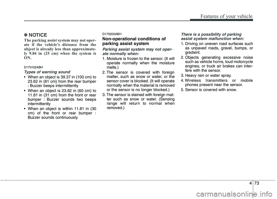 HYUNDAI GENESIS G80 2015  Owners Manual 473
Features of your vehicle
✽ ✽
NOTICE
The parking assist system may not oper-
ate if the vehicle’s distance from the
object is already less than approximate-
ly 9.84 in (25 cm) when the system