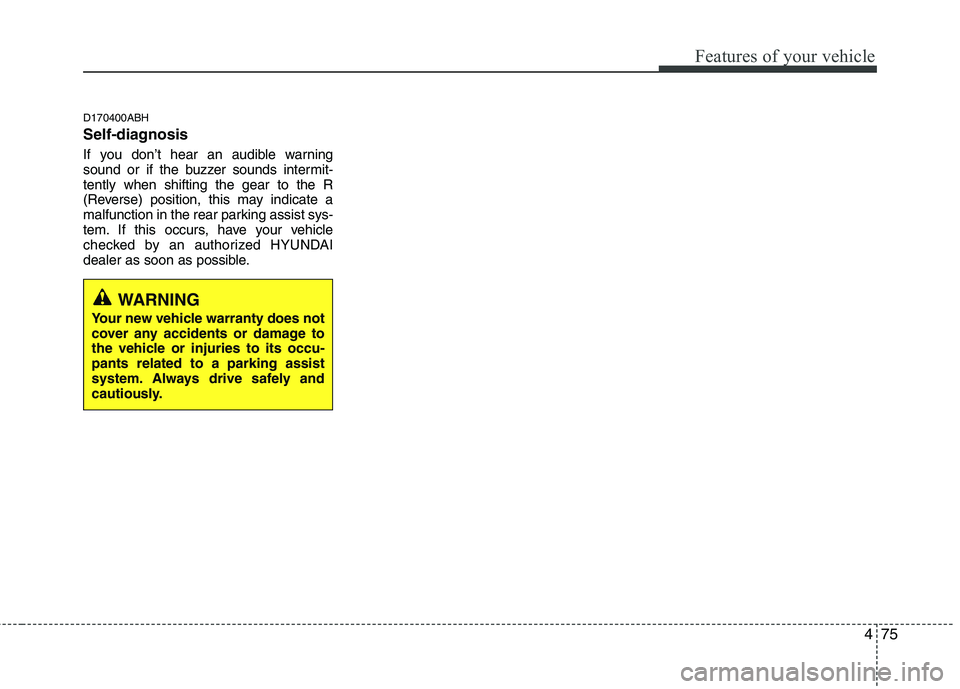 HYUNDAI GENESIS G80 2015  Owners Manual 475
Features of your vehicle
D170400ABH
Self-diagnosis
If you don’t hear an audible warning
sound or if the buzzer sounds intermit-
tently when shifting the gear to the R
(Reverse) position, this ma