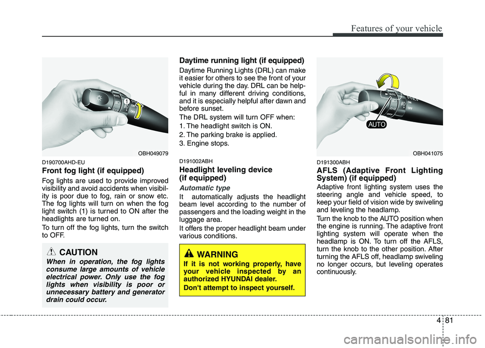 HYUNDAI GENESIS G80 2015 Owners Manual 481
Features of your vehicle
D190700AHD-EU
Front fog light (if equipped)
Fog lights are used to provide improved
visibility and avoid accidents when visibil-
ity is poor due to fog, rain or snow etc HYUNDAI GENESIS G80 2015 Owners Manual 481
Features of your vehicle
D190700AHD-EU
Front fog light (if equipped)
Fog lights are used to provide improved
visibility and avoid accidents when visibil-
ity is poor due to fog, rain or snow etc