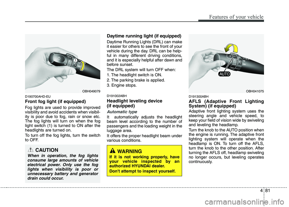 HYUNDAI GENESIS G80 2015  Owners Manual 481
Features of your vehicle
D190700AHD-EU
Front fog light (if equipped)  
Fog lights are used to provide improved
visibility and avoid accidents when visibil-
ity is poor due to fog, rain or snow etc