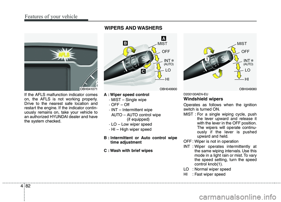 HYUNDAI GENESIS G80 2015  Owners Manual Features of your vehicle
82 4
If the AFLS malfunction indicator comes
on, the AFLS is not working properly.
Drive to the nearest safe location and
restart the engine. If the indicator contin-
uously r