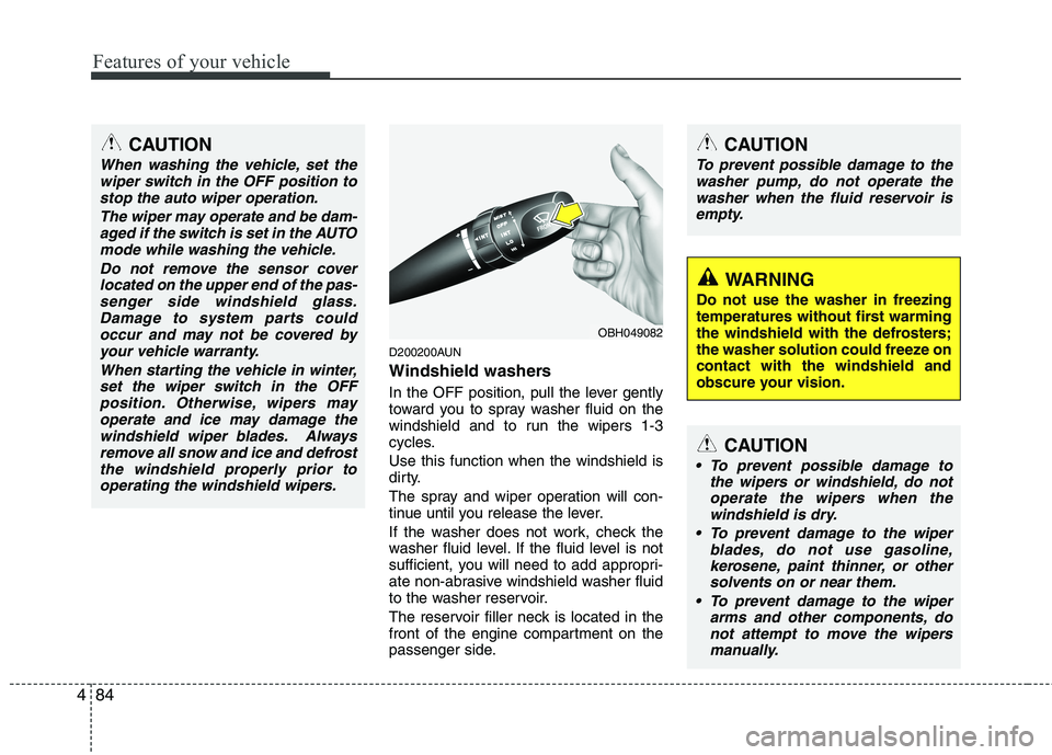 HYUNDAI GENESIS G80 2015  Owners Manual Features of your vehicle
84 4
D200200AUN
Windshield washers  
In the OFF position, pull the lever gently
toward you to spray washer fluid on the
windshield and to run the wipers 1-3
cycles.
Use this f